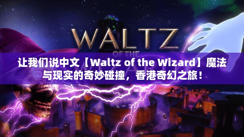 让我们说中文【Waltz of the Wizard】魔法与现实的奇妙碰撞，香港奇幻之旅！