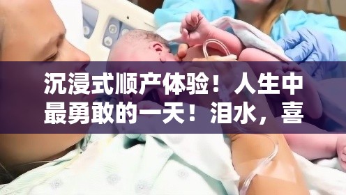 沉浸式顺产体验！人生中最勇敢的一天！泪水，喜悦与新生！