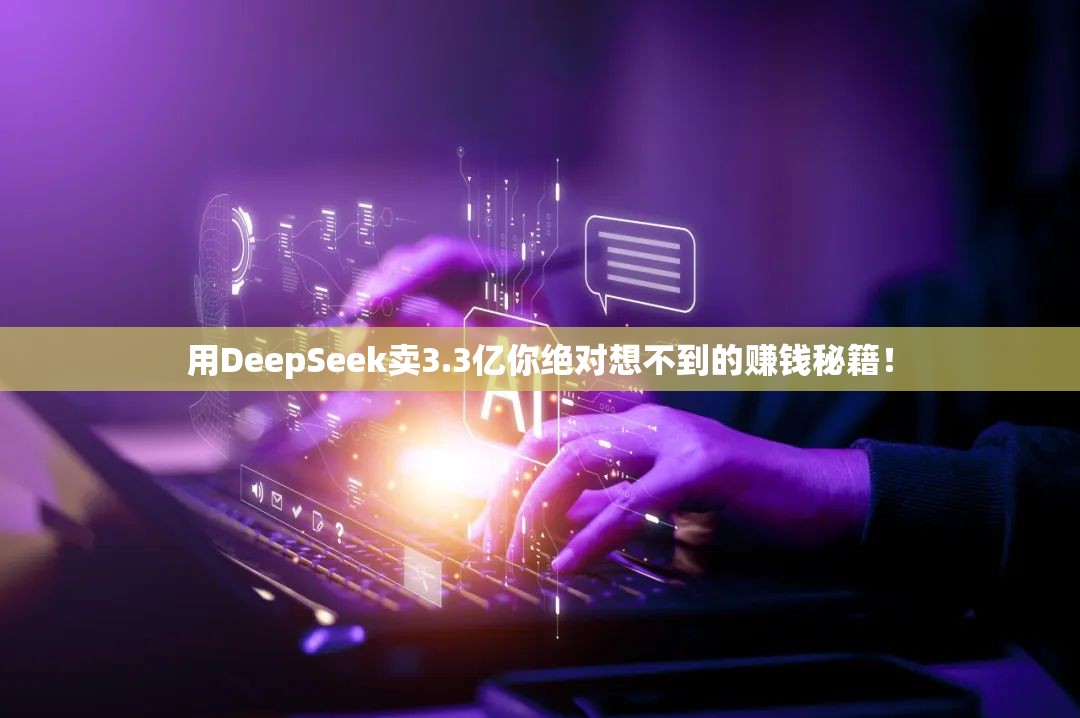 用DeepSeek卖3.3亿你绝对想不到的赚钱秘籍！