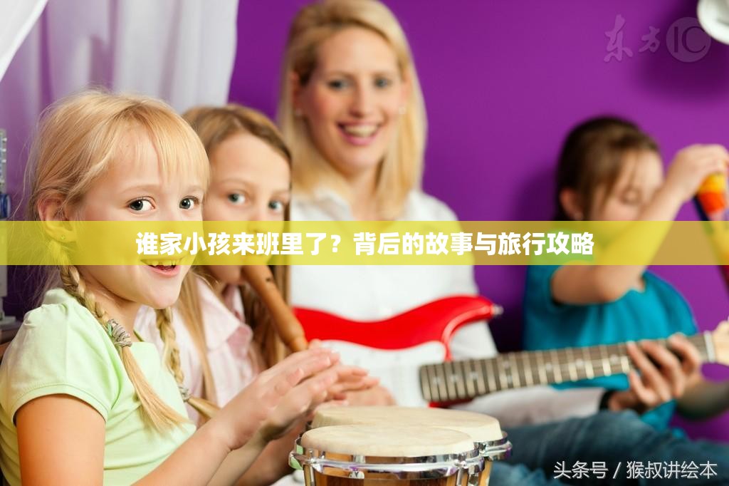 谁家小孩来班里了？背后的故事与旅行攻略