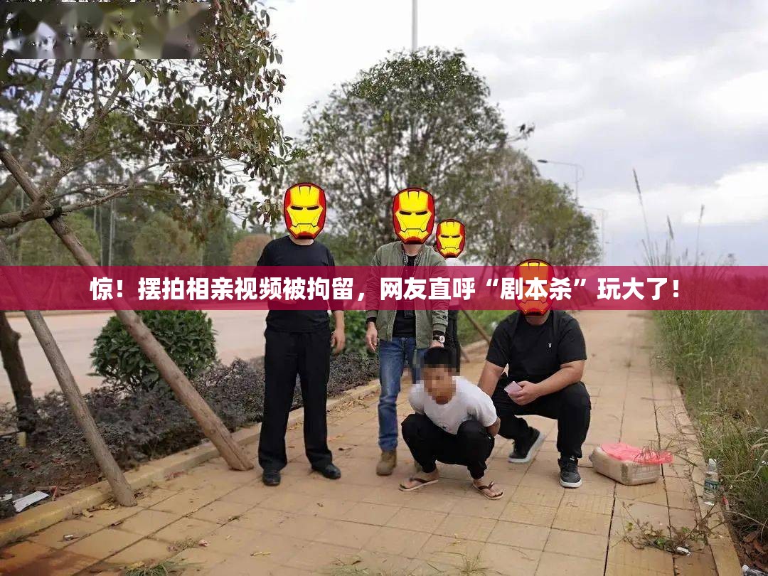 摆拍相亲视频被拘留