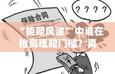 “拒赔风波”中谁在抬高理赔门槛？真相让人直呼“离谱”！